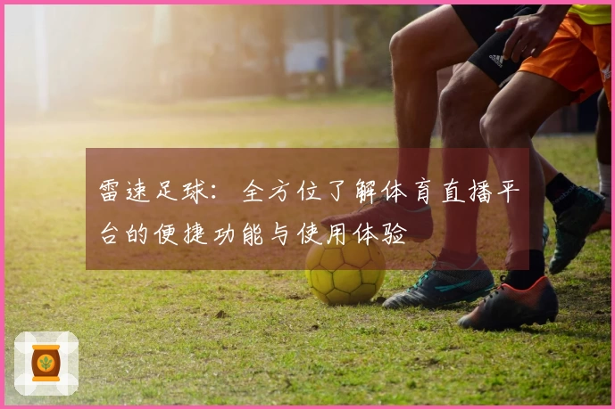 雷速足球：全方位了解体育直播平台的便捷功能与使用体验