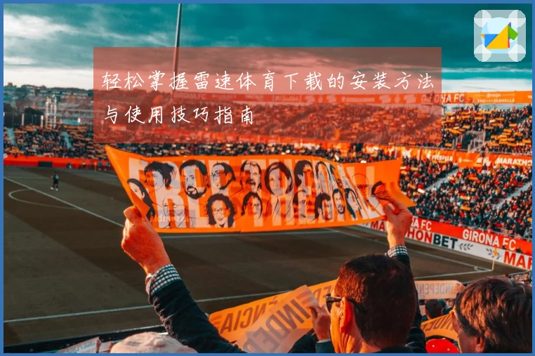 轻松掌握雷速体育下载的安装方法与使用技巧指南