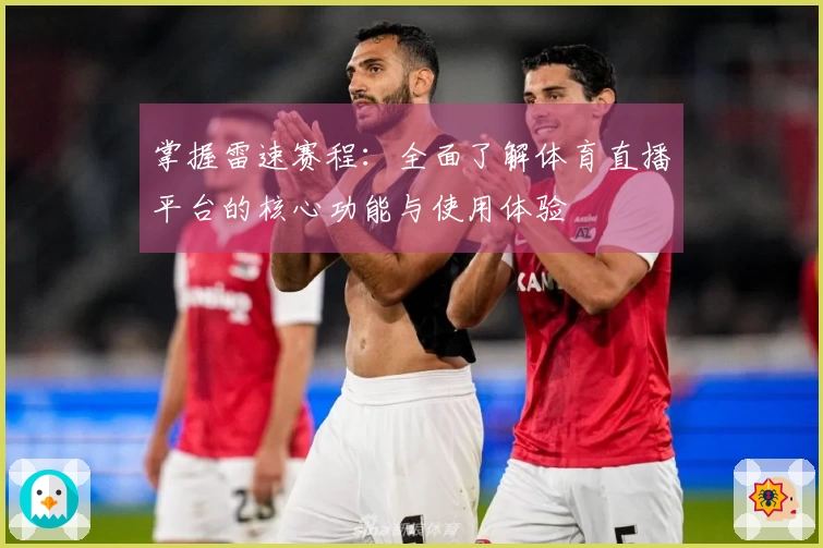 掌握雷速赛程：全面了解体育直播平台的核心功能与使用体验