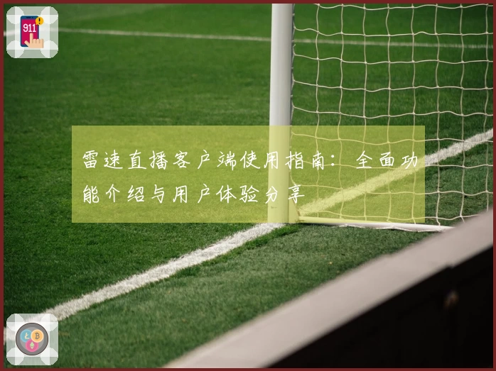 雷速直播客户端使用指南：全面功能介绍与用户体验分享
