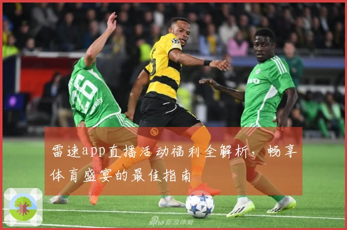 雷速app直播活动福利全解析，畅享体育盛宴的最佳指南